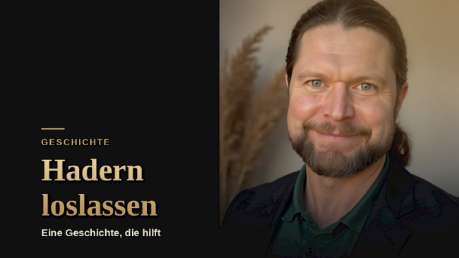 Eine Geschichte, die dir hilft Hadern und Unzufriedenheit leichter loszulassen