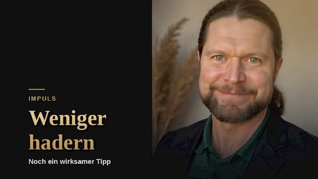 Noch ein Tipp zum weniger Hadern