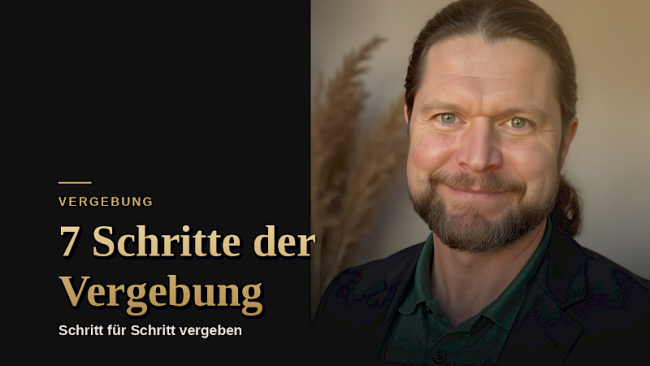 Die sieben Schritte der Vergebung (bitte erst in Verbindung mit der Traumatherapie anwenden)
