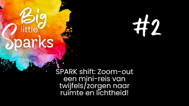 #2 Spark Shift: Zoom-out, een mini reis van twijfel/zorgen naar ruimte en lichtheid