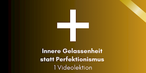Innere Gelassenheit statt Perfektionismus