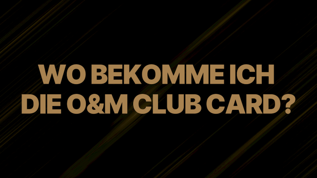 Wo bekomme ich die O&M Club Card her?