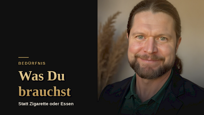 5. Was Du wirklich brauchst (statt Zigarette, Essen oder Alkohol)