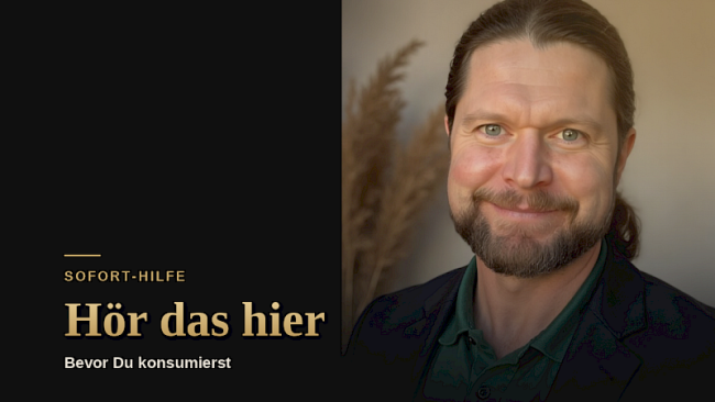 6. Bevor Du konsumierst: Hör das hier.