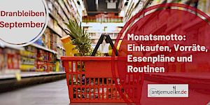 Monatsmotto September(24?): Einkauf, Vorrat, Essensplanung und Routinen