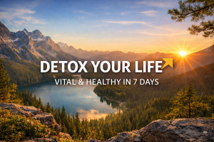 DETOX YOUR LIFE ↗ VITAL & HEALTHY IN 7 DAYS