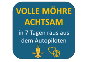 VOLLE MÖHRE ACHTSAM - RAUS AUS DEM AUTOPILOT IN 7 TAGEN