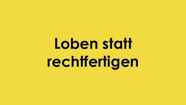 Loben statt Rechtfertigen