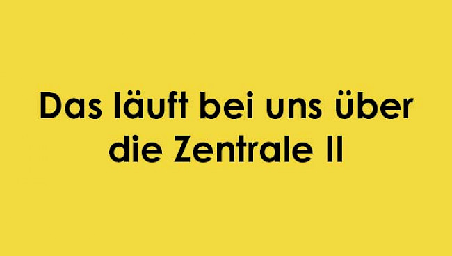 Das läuft bei uns über die Zentrale 2