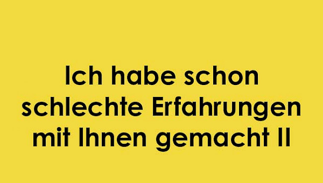 Ich habe schon schlechte Erf. gemacht 2