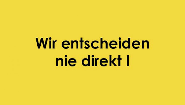 Wir entscheiden nie direkt 1
