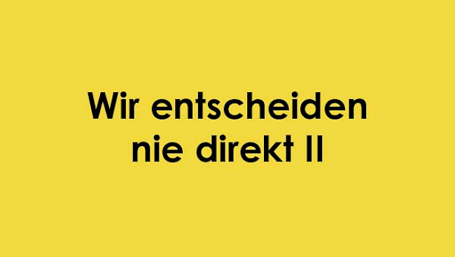 Wir entscheiden nie direkt 2