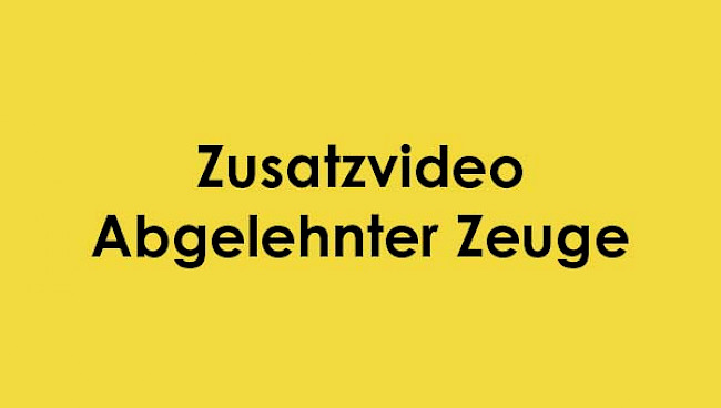 Abgelehnter Zeuge Zusatzvideo