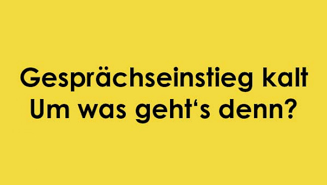 Gesprächseinstieg kalt: Um was geht's denn?