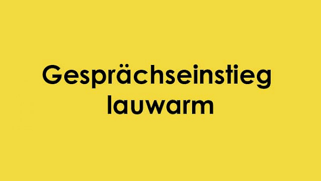Gesprächseinstieg lauwarm