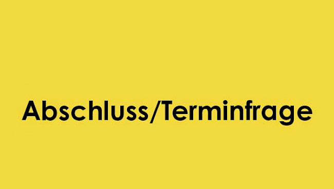 Abschluss / Terminfrage