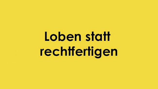 Loben statt rechtfertigen