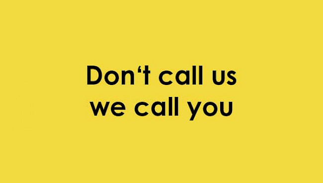 Don't call us we call you