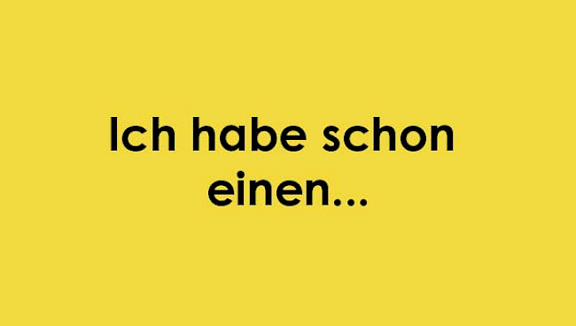 Ich habe schon einen...