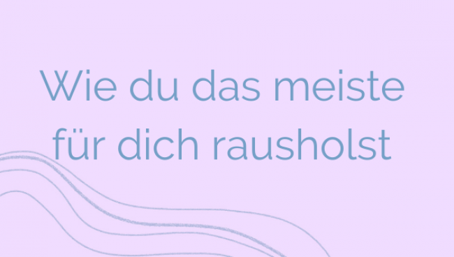 Wie du das meiste für dich rausholst