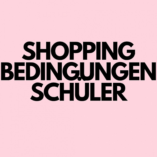 SHOPPING BEDINGUNGEN SCHÜLER