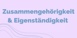 Zusammengehörigkeit & Eigenständigkeit