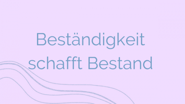Beständigkeit schafft Bestand