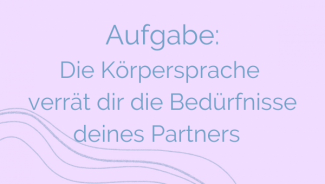 Aufgabe: Die Körpersprache verrät dir die Bedürfnisse deines Partners