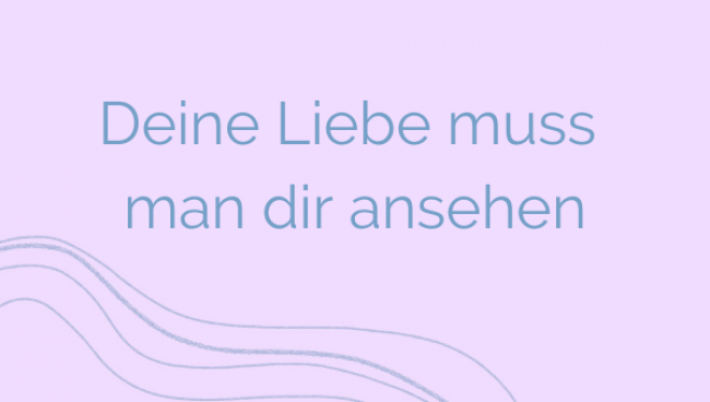 Deine Liebe muss man dir ansehen