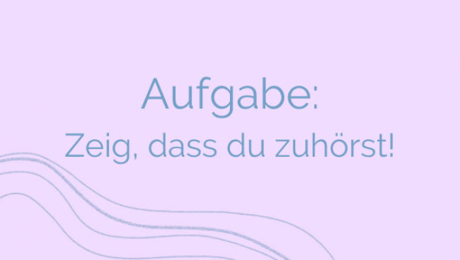 Aufgabe: Zeig, dass du zuhörst!