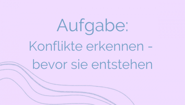 Aufgabe: Konflikte erkennen - bevor sie entstehen