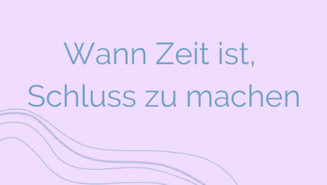 Wann Zeit ist, Schluss zu machen