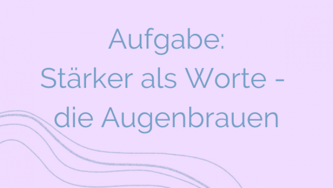 Aufgabe: Stärker als Worte - die Augenbrauen
