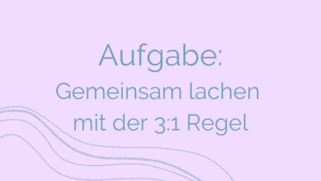 Aufgabe: Gemeinsam lachen mit der 3:1 Regel
