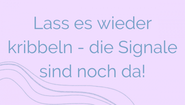 Lass es wieder kribbeln - die Signale sind noch da!