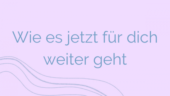 Wie es jetzt für dich weiter geht