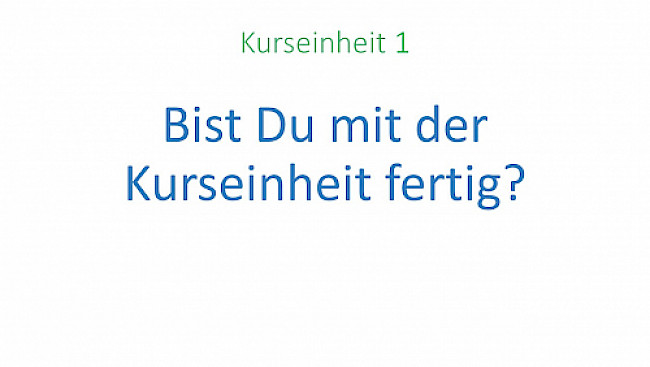 Bist Du mit der Kurseinheit fertig?