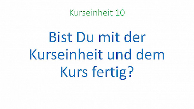 Bist Du mit der Kurseinheit und dem Kurs fertig?