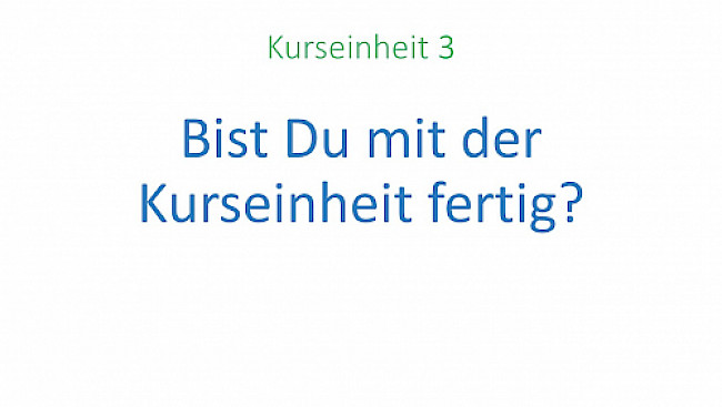Bist Du mit der Kurseinheit fertig?