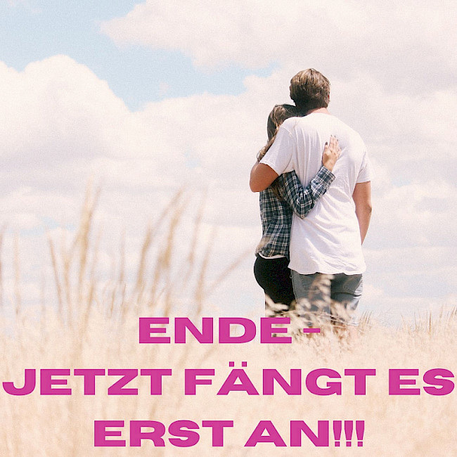ENDE - JETZT fängt es erst richtig an!!!