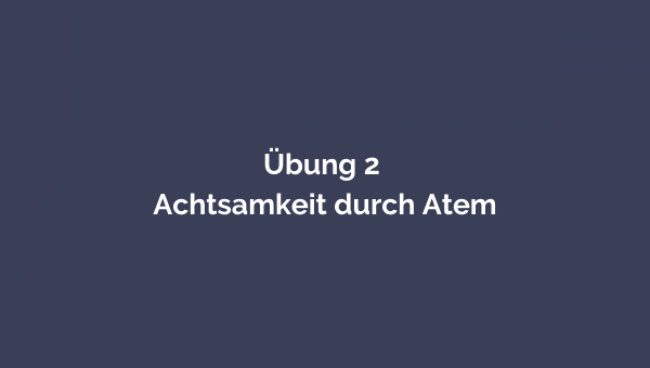 Übung 2 – Achtsamkeit durch Atem
