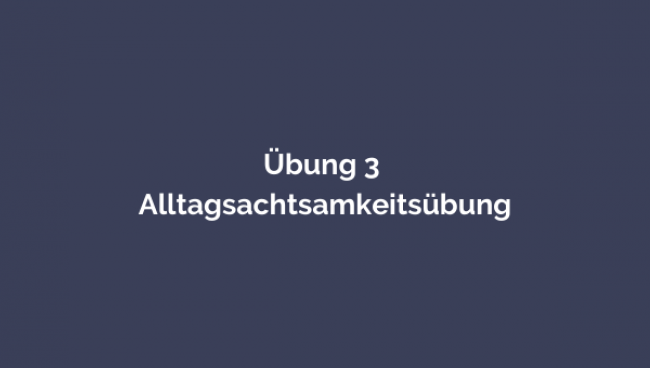 Übung 3 – Alltagsachtsamkeitsübung