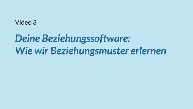 VIDEO 3: Deine Beziehungssoftware: Wie wir Beziehungsmuster erlernen