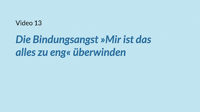 VIDEO 13: Die Bindungsangst »Mir ist das alles zu eng« überwinden