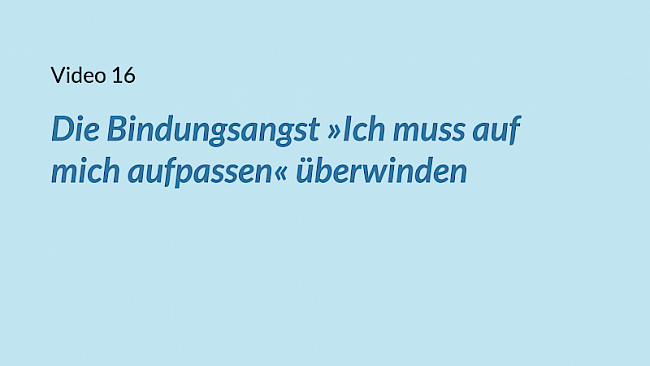 VIDEO 16: Die Bindungsangst »Ich muss auf mich aufpassen« überwinden
