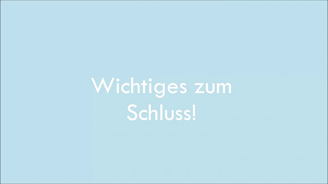Das Wichtigste zum Schluss