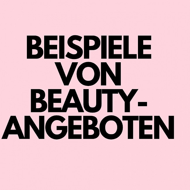 BEISPIELE VON BEAUTY ANGEBOTEN