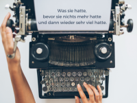 Geschichte #1: Was sie hatte, bevor sie nichts mehr hatte und dann wieder sehr viel hatte.