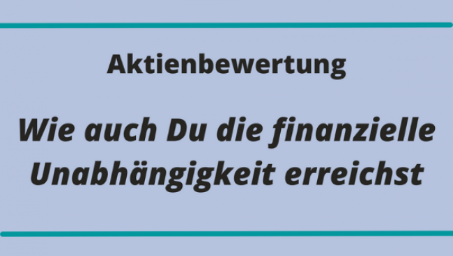 Aktienbewertung: Wie auch Du die finanzielle Unabhängigkeit erreichst